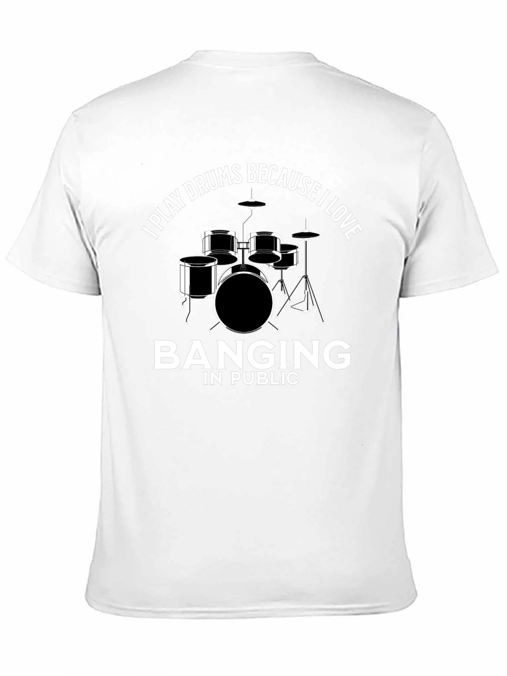 Drummer T-Shirt: I Play Drums Because I Love Banging