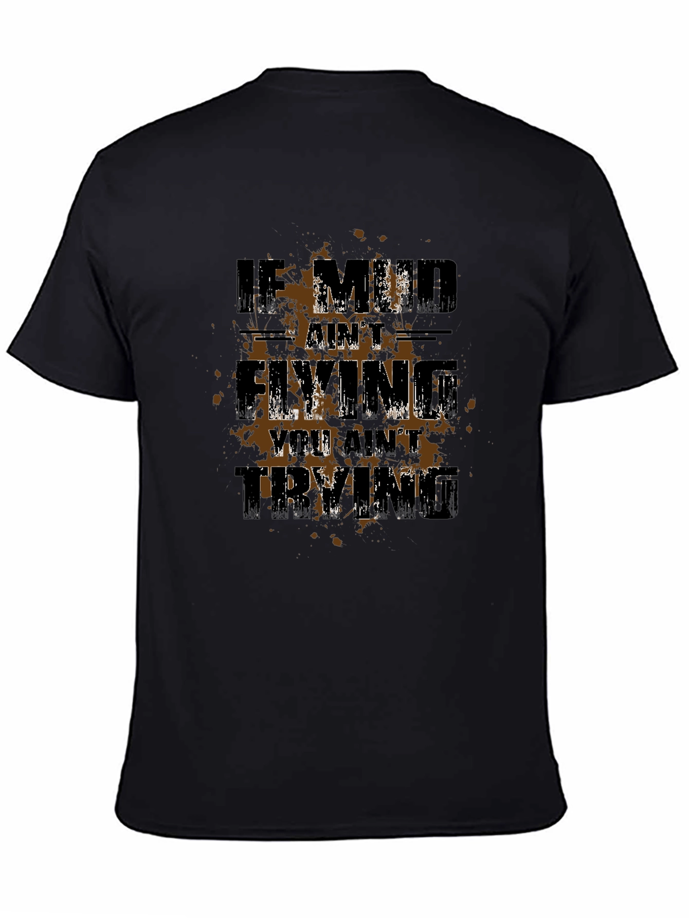 Mud Flying T-Shirt: If Mud Aint Flying You Aint Trying Tee