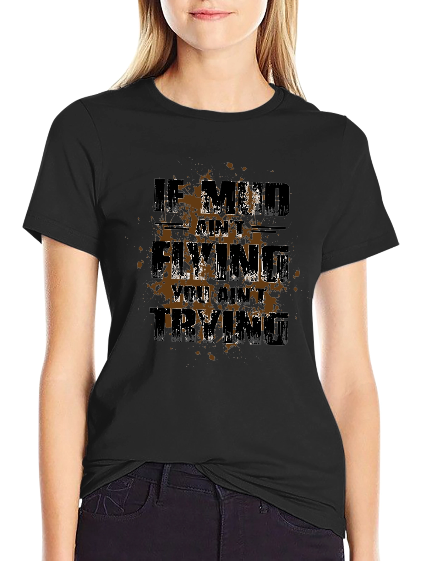 Mud Flying T-Shirt: If Mud Aint Flying You Aint Trying Tee