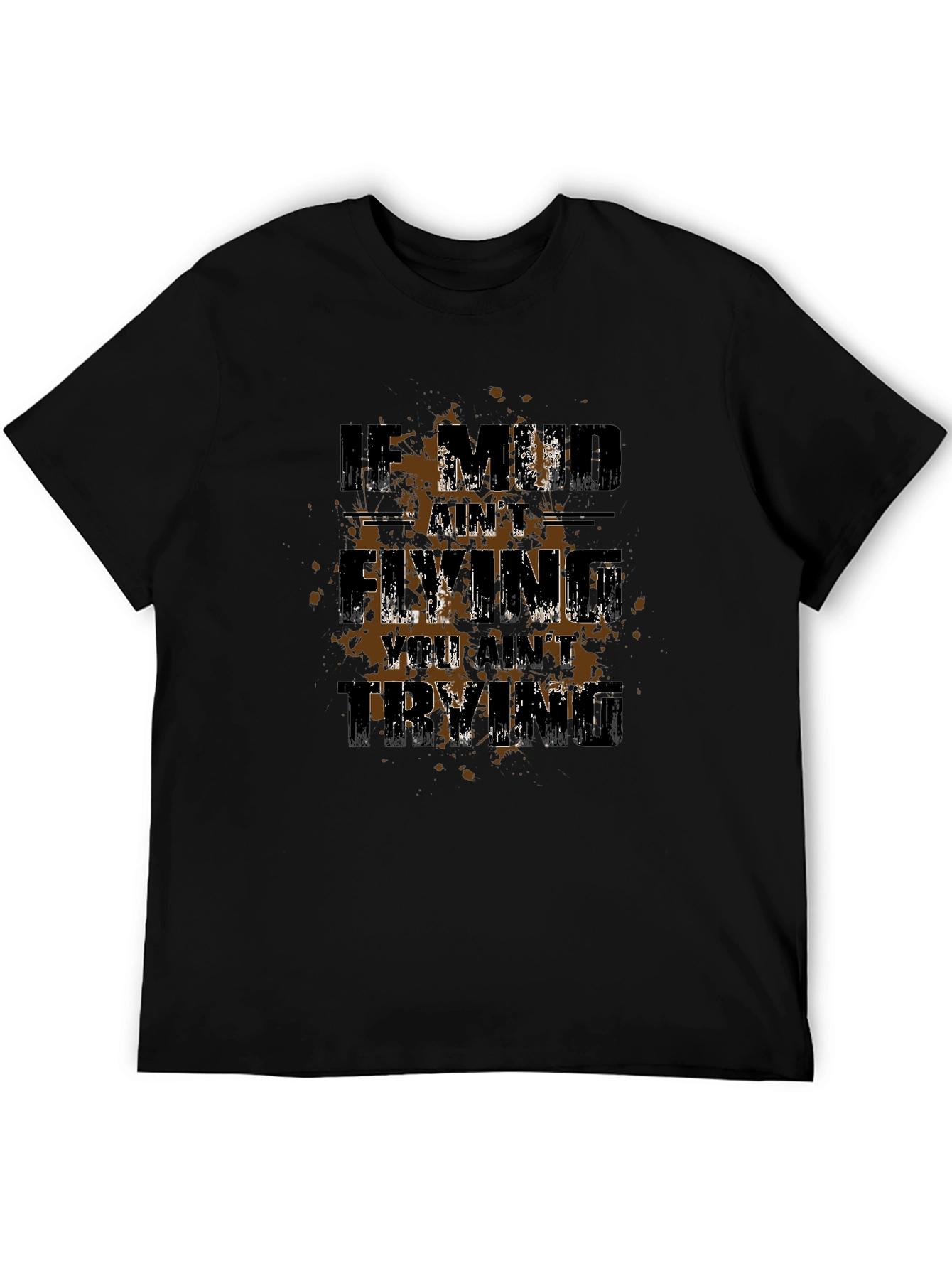 Mud Flying T-Shirt: If Mud Aint Flying You Aint Trying Tee