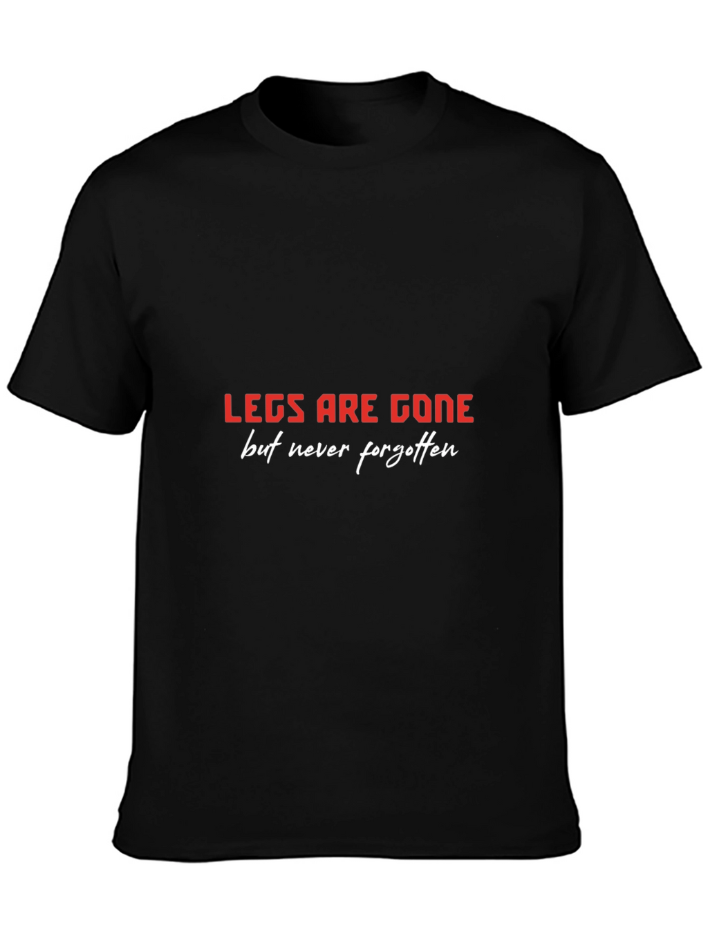 LEGS ARE GONE T-Shirt