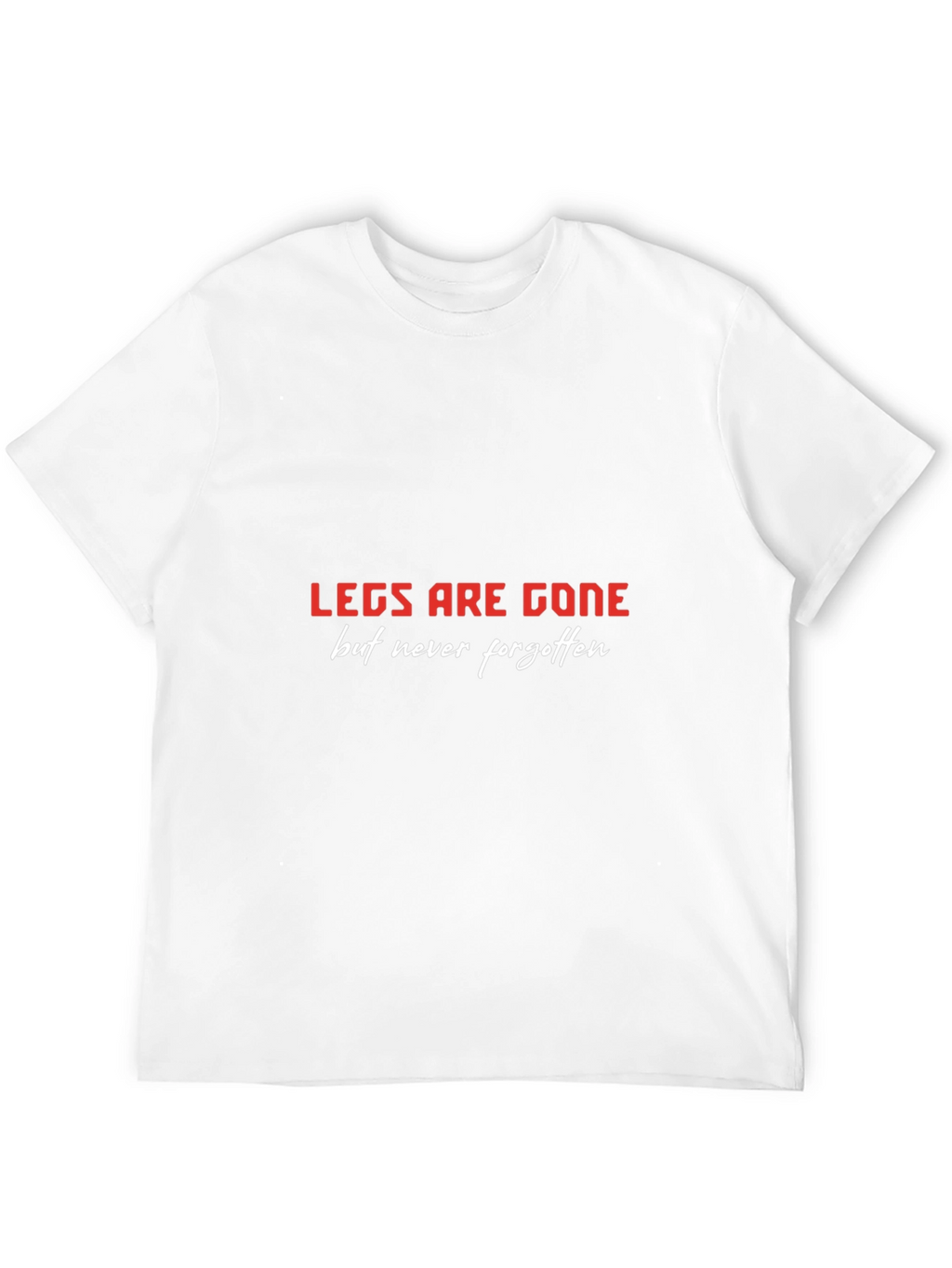 LEGS ARE GONE T-Shirt