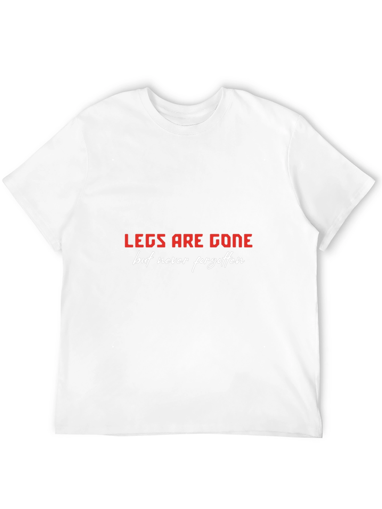 LEGS ARE GONE T-Shirt