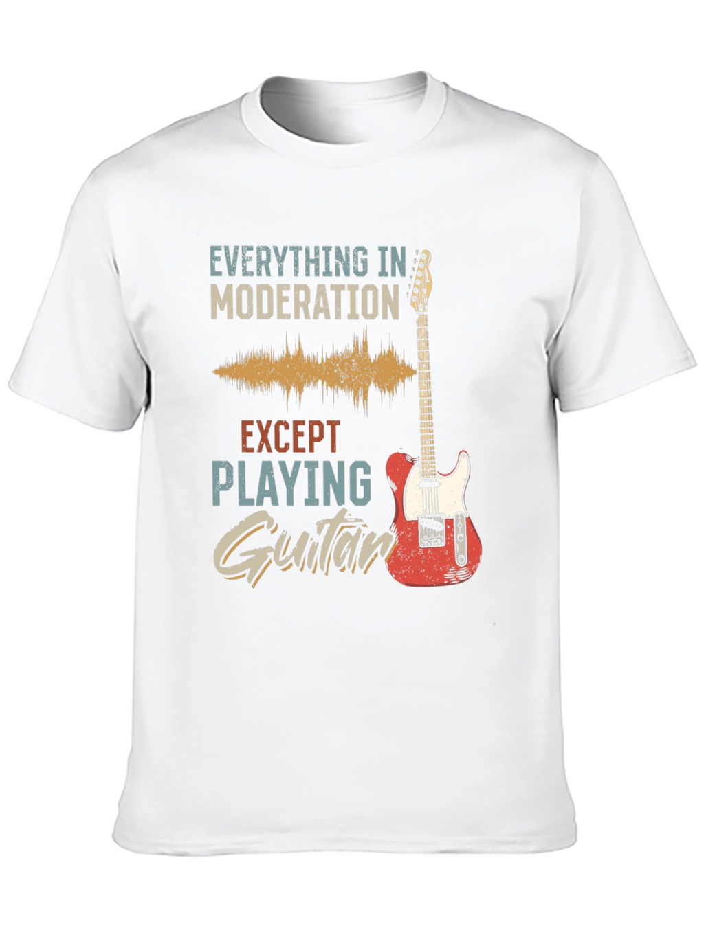 Guitar T-Shirt: Everything in Moderation Except Playing Guitar