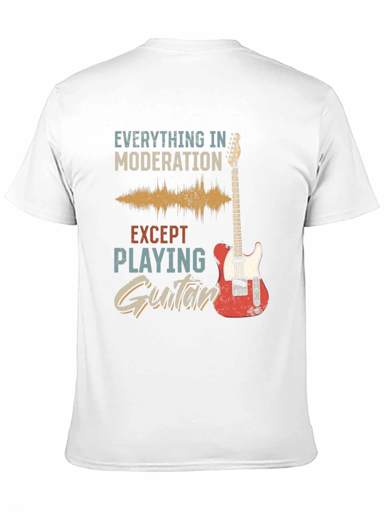 Guitar T-Shirt: Everything in Moderation Except Playing Guitar