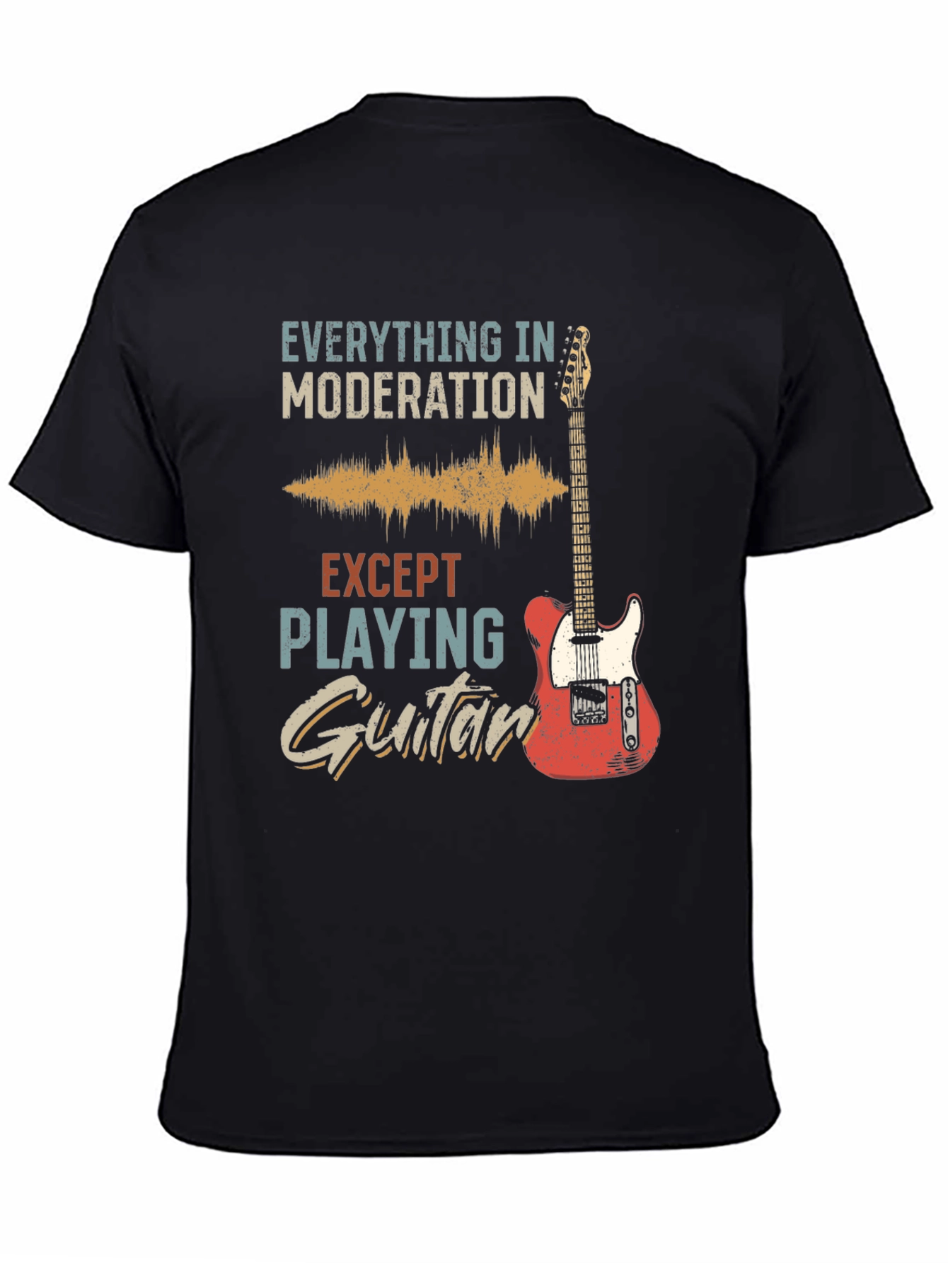 Guitar T-Shirt: Everything in Moderation Except Playing Guitar