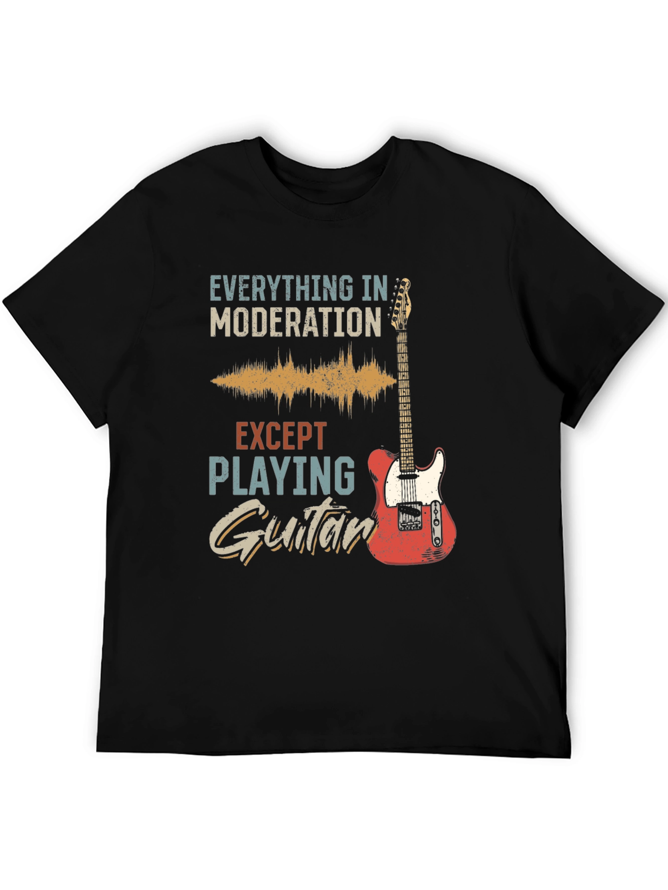 Guitar T-Shirt: Everything in Moderation Except Playing Guitar