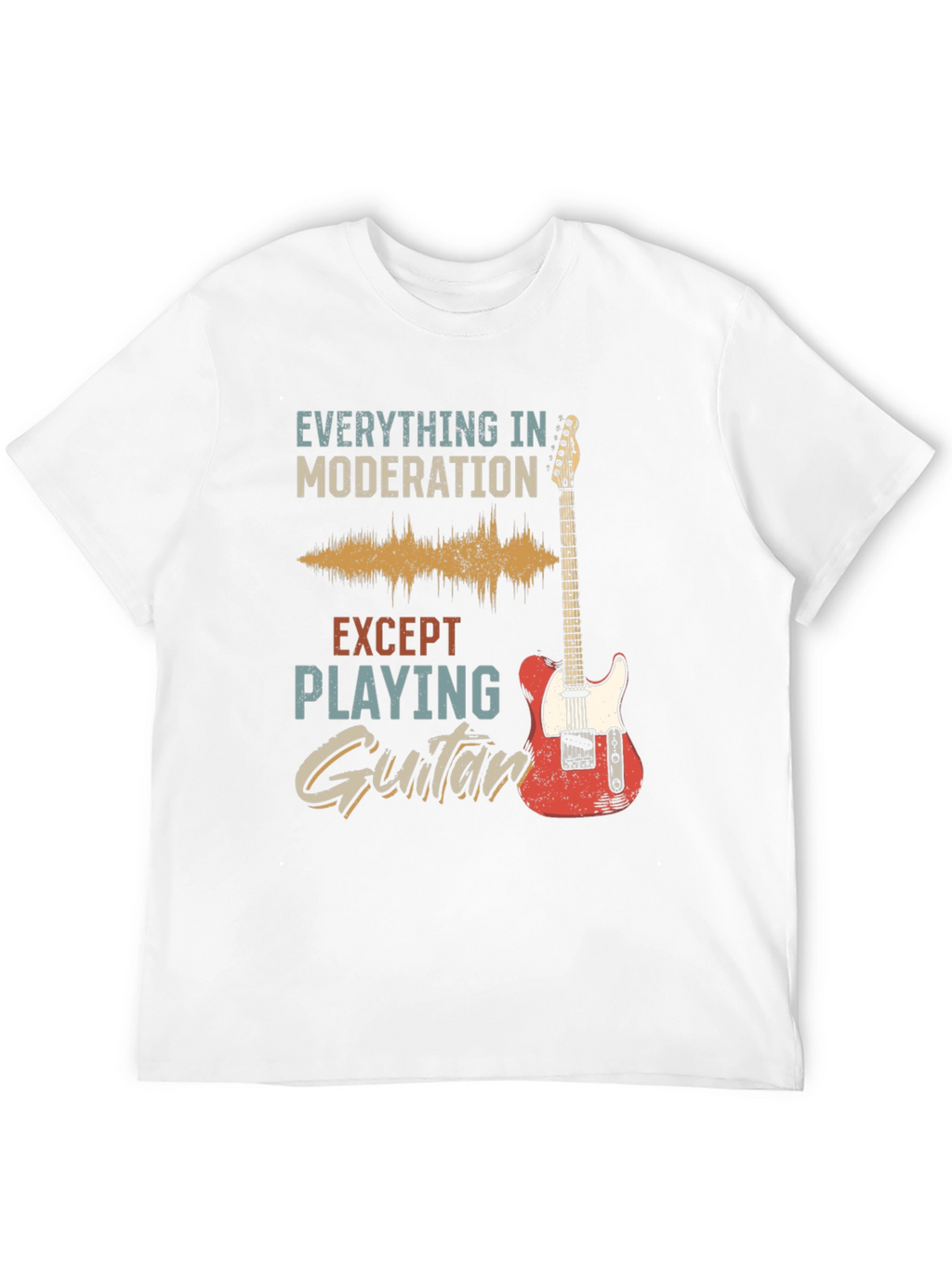 Guitar T-Shirt: Everything in Moderation Except Playing Guitar