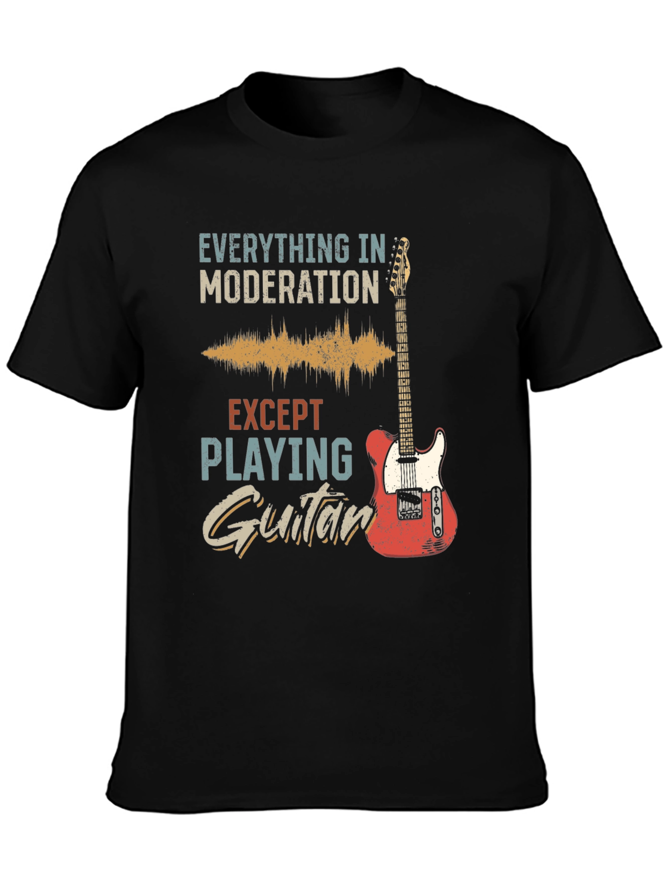 Guitar T-Shirt: Everything in Moderation Except Playing Guitar