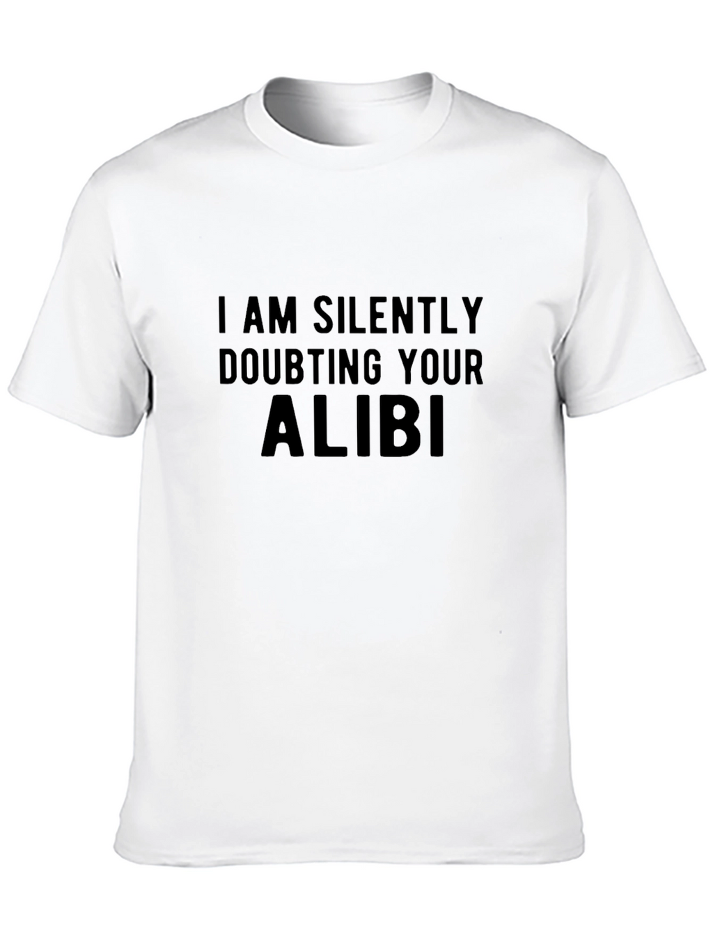 I am Silently Doubting Your Alibi Black T-Shirt
