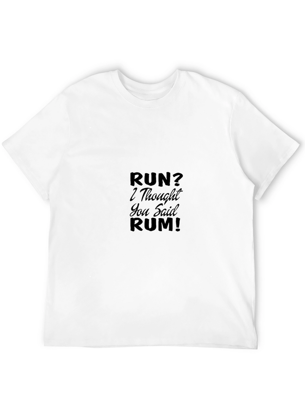 Run? I Thought You Said Rum! T-Shirt