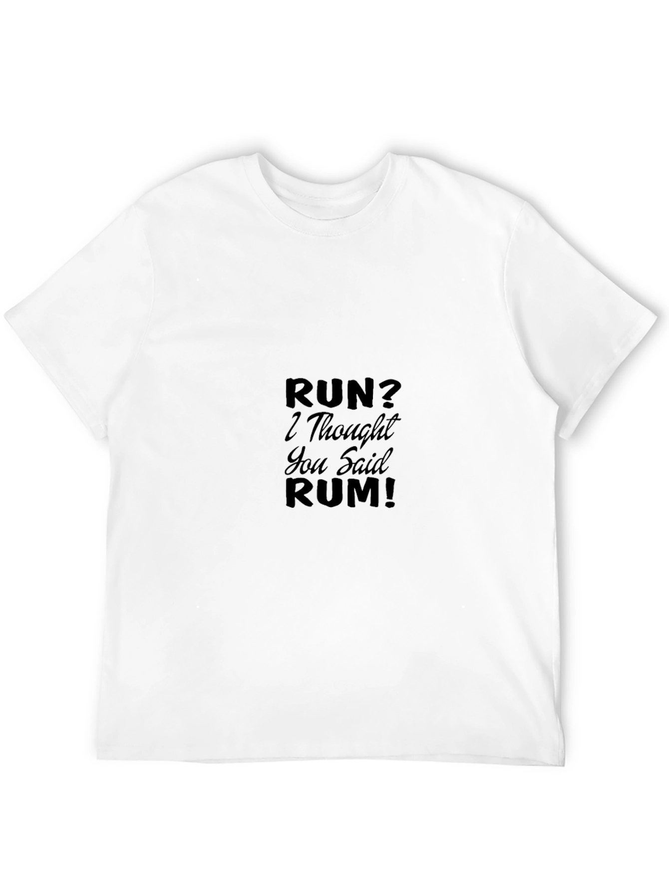 Run? I Thought You Said Rum! T-Shirt