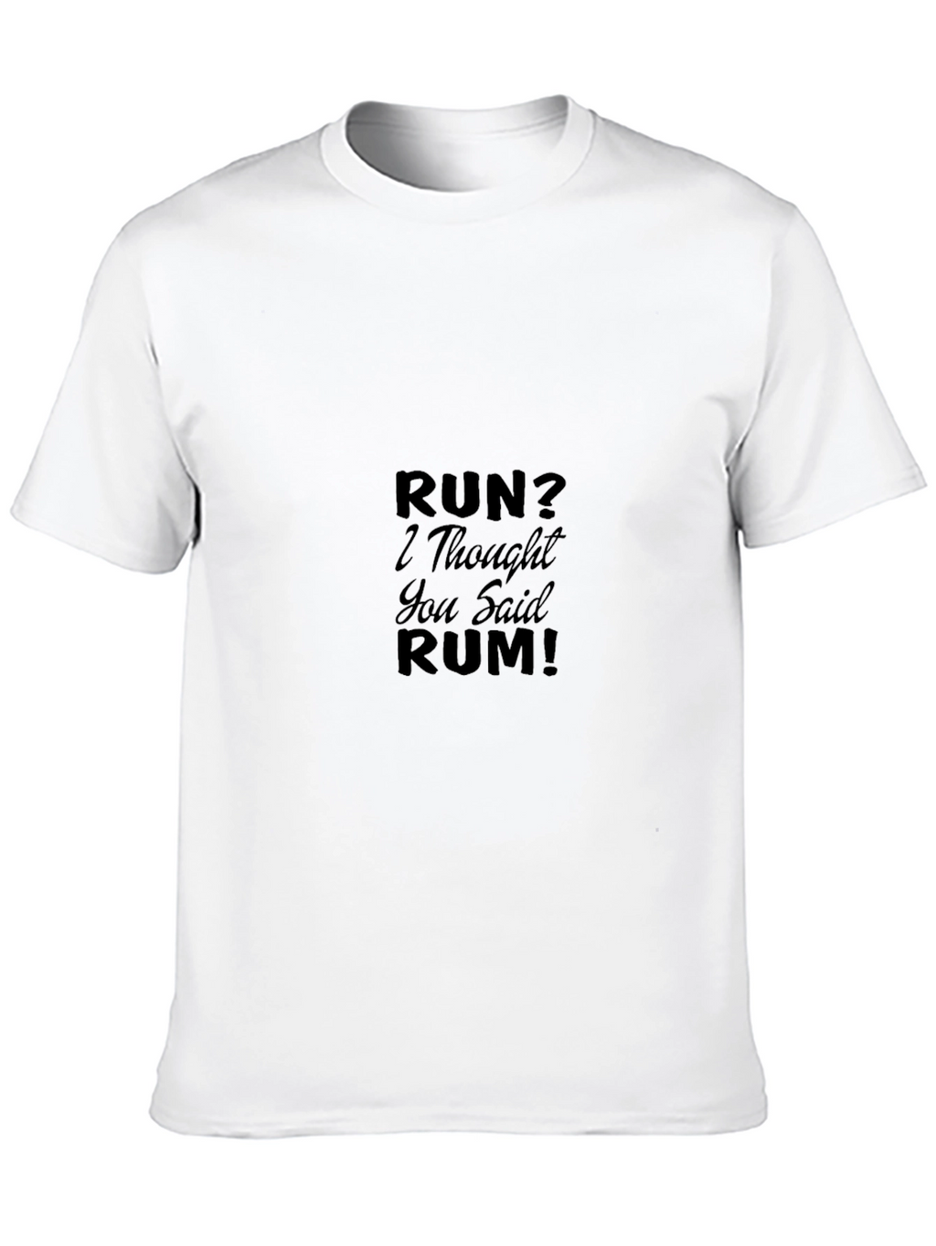 Run? I Thought You Said Rum! T-Shirt