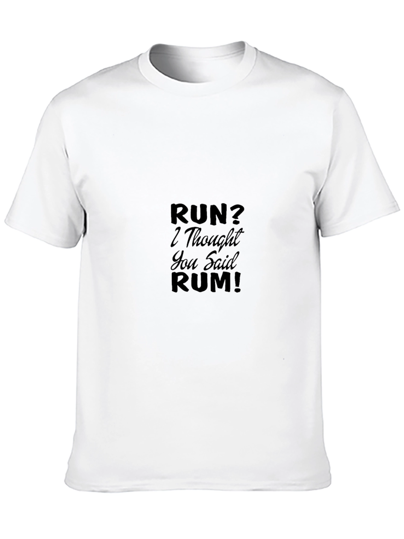 Run? I Thought You Said Rum! T-Shirt