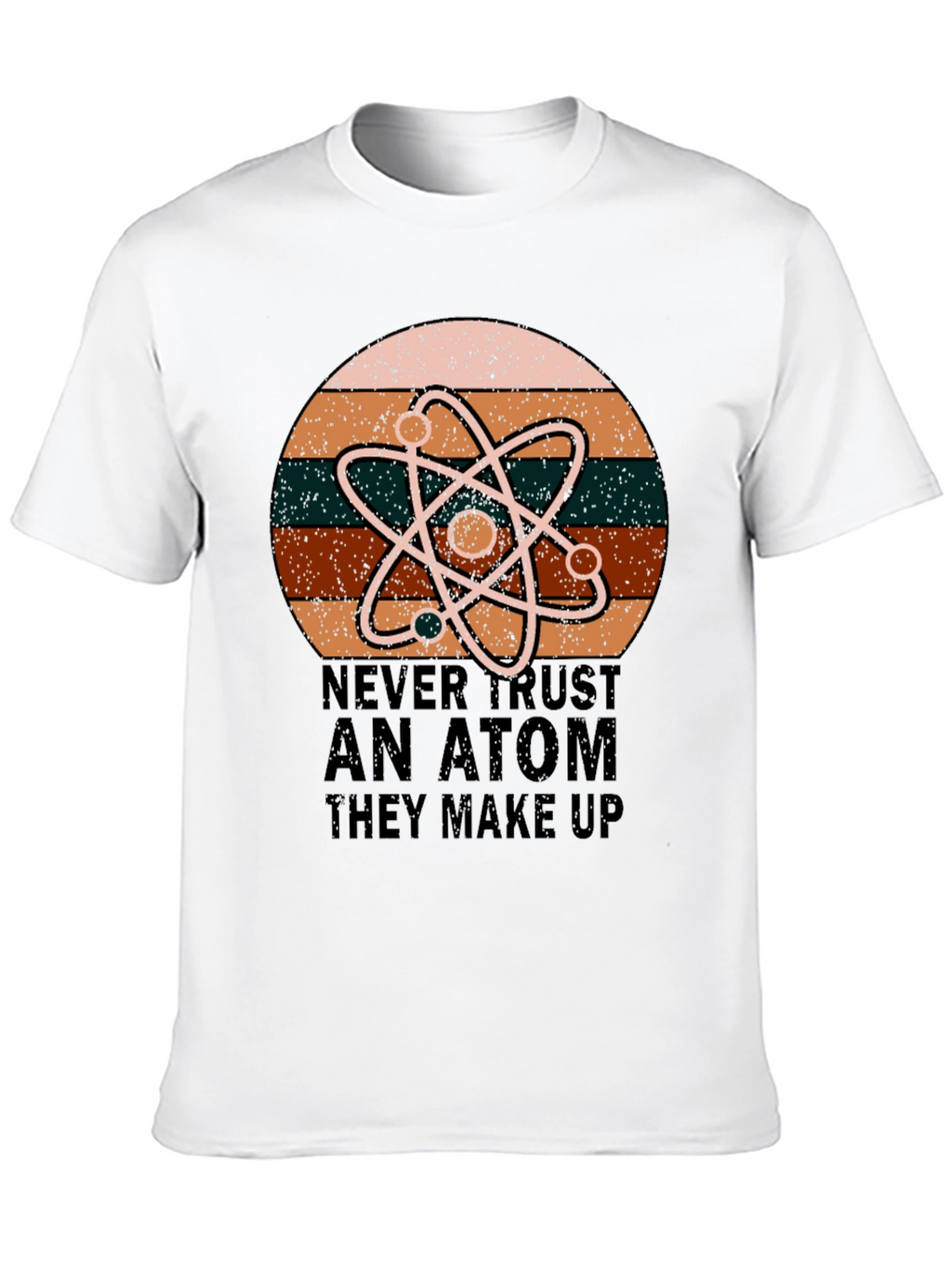 Never Trust An Atom Science T-Shirt