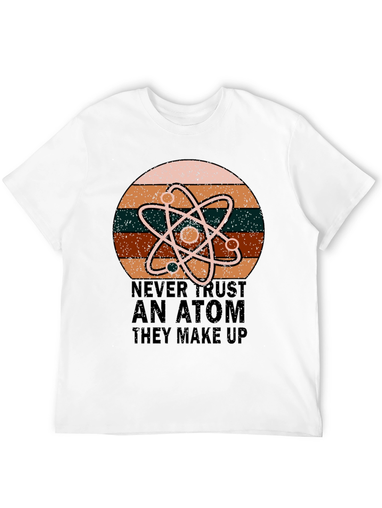Never Trust An Atom Science T-Shirt