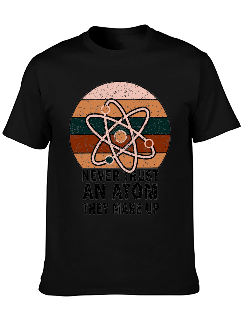 Never Trust An Atom Science T-Shirt