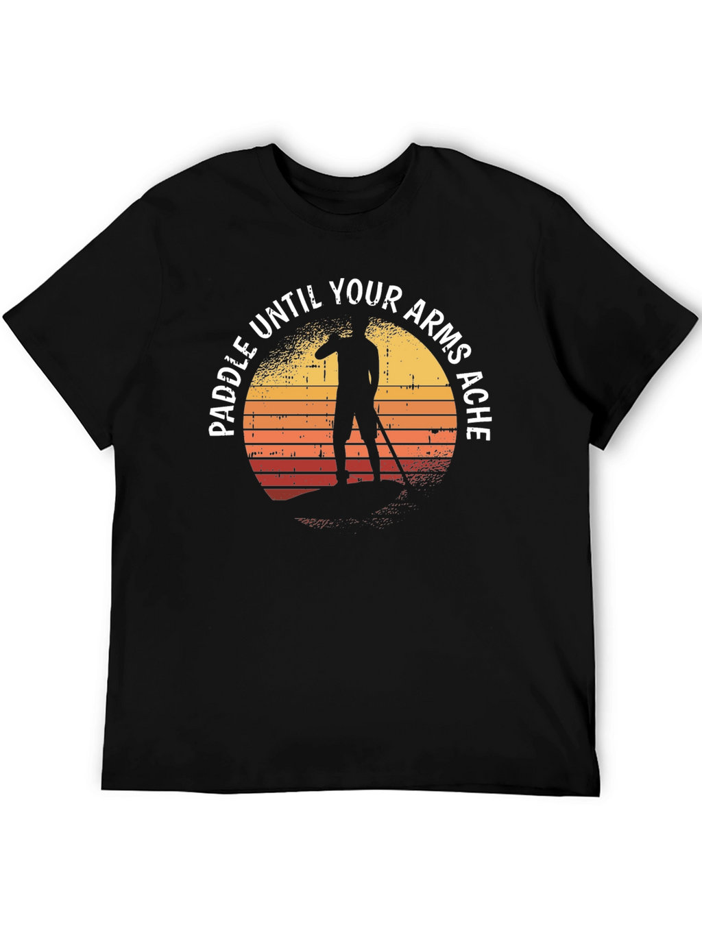 Paddle Until Your Arms Ache T-Shirt