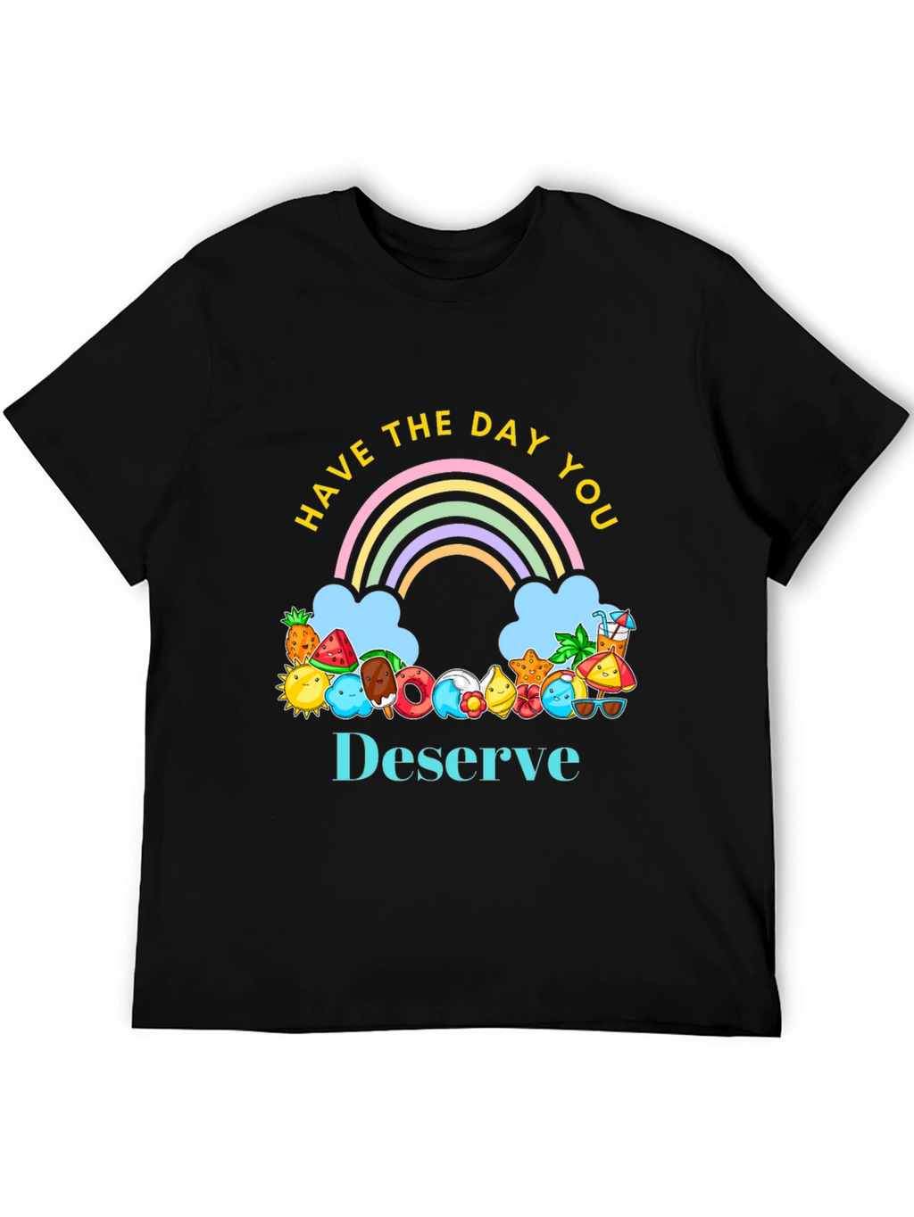 Have the Day You Deserve Graphic Tee