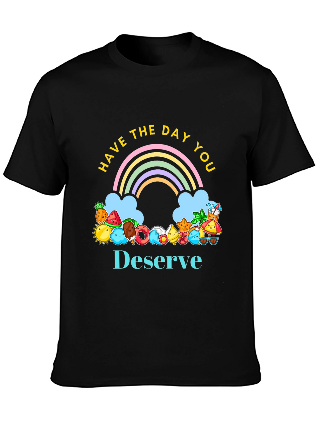 Have the Day You Deserve Graphic Tee