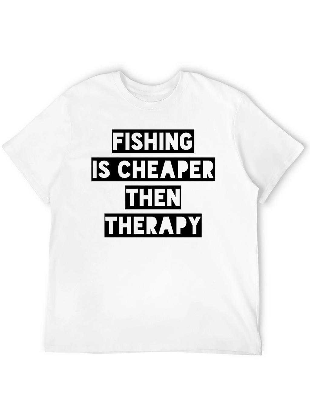 Fishing is Cheaper Than Therapy T-Shirt