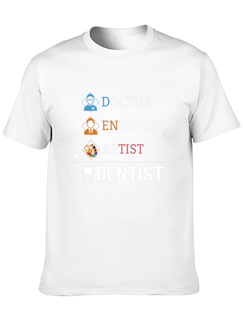 Doctor Engineer Artist = Dentist Graphic Tee