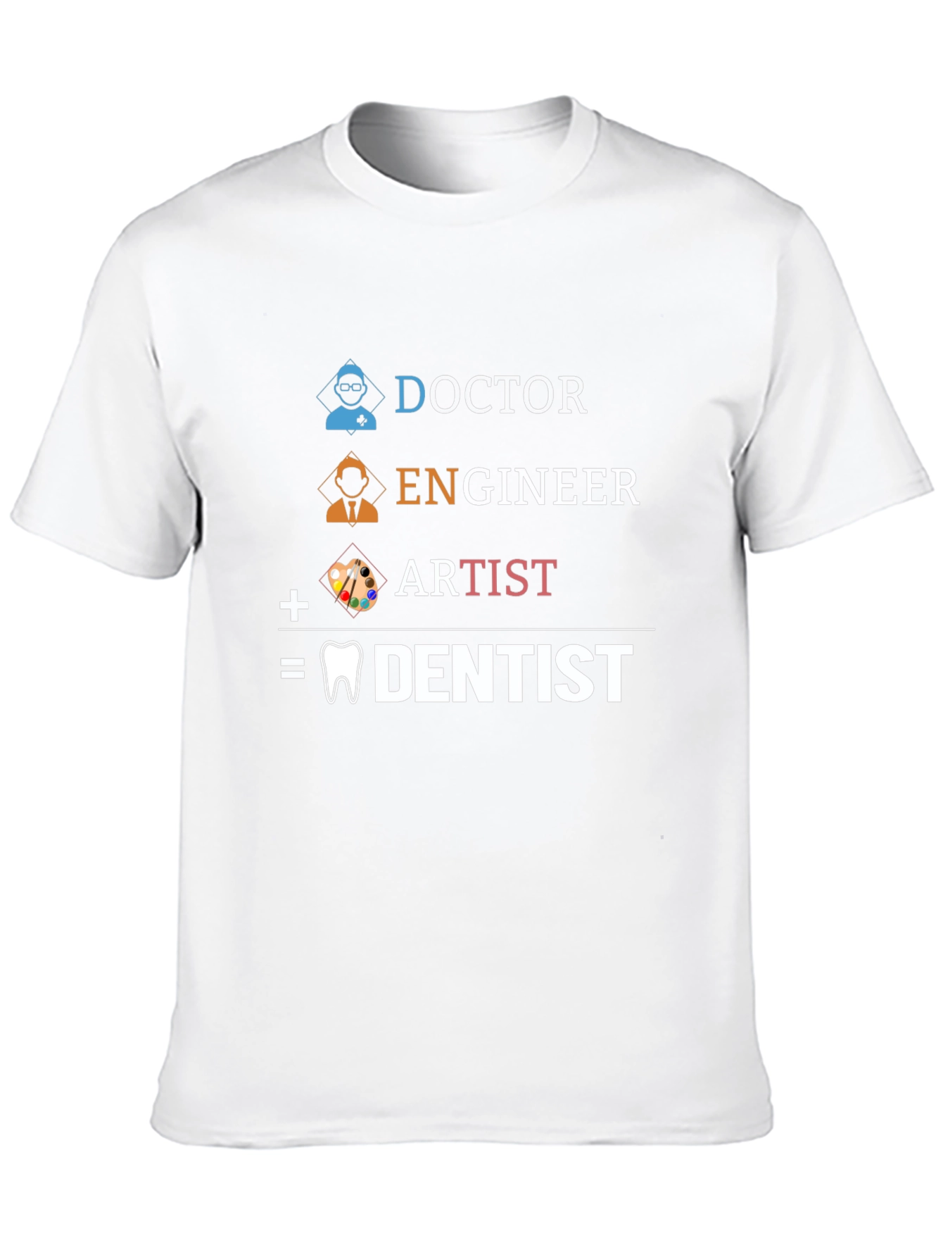 Doctor Engineer Artist = Dentist Graphic Tee