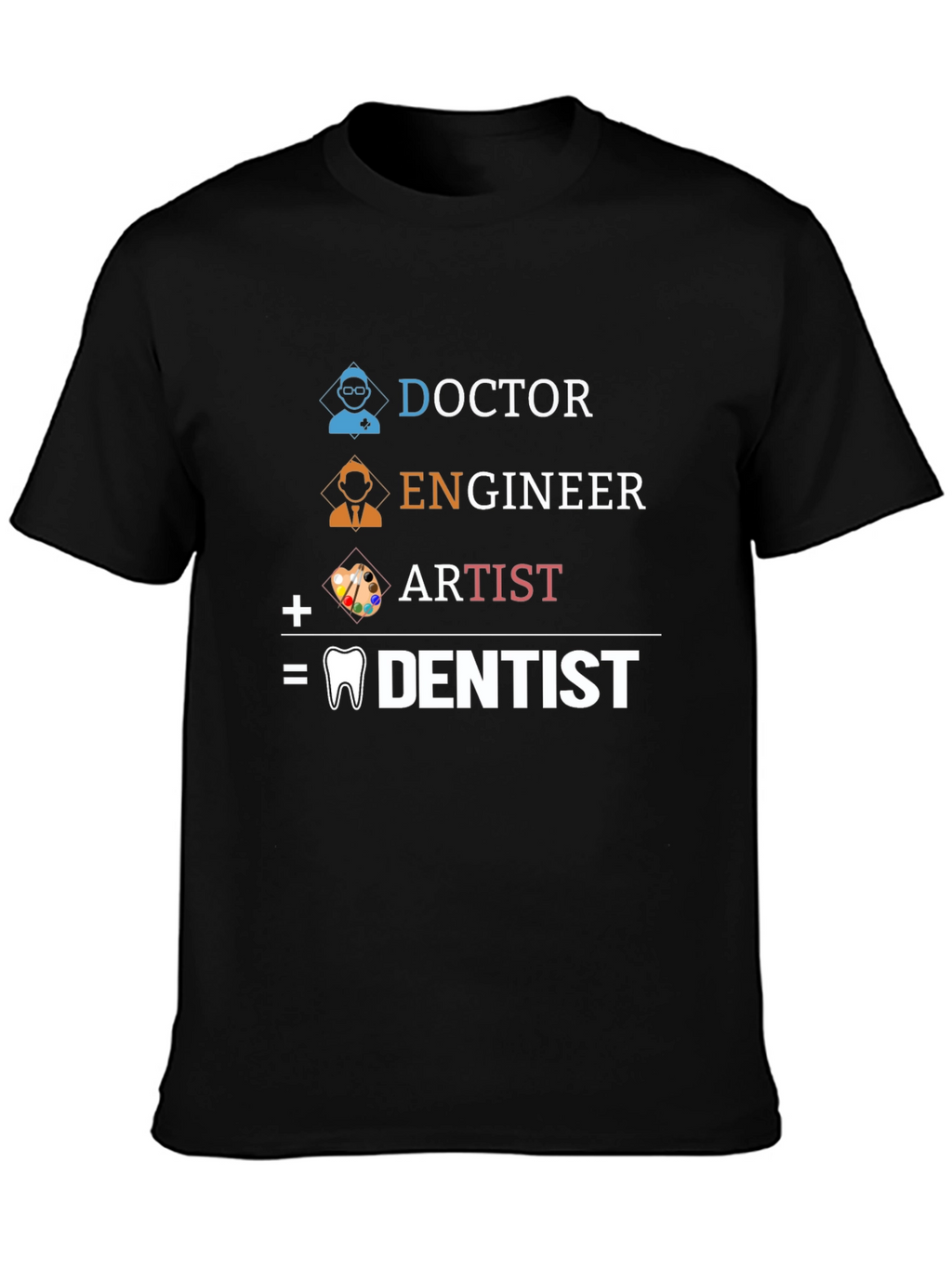 Doctor Engineer Artist = Dentist Graphic Tee