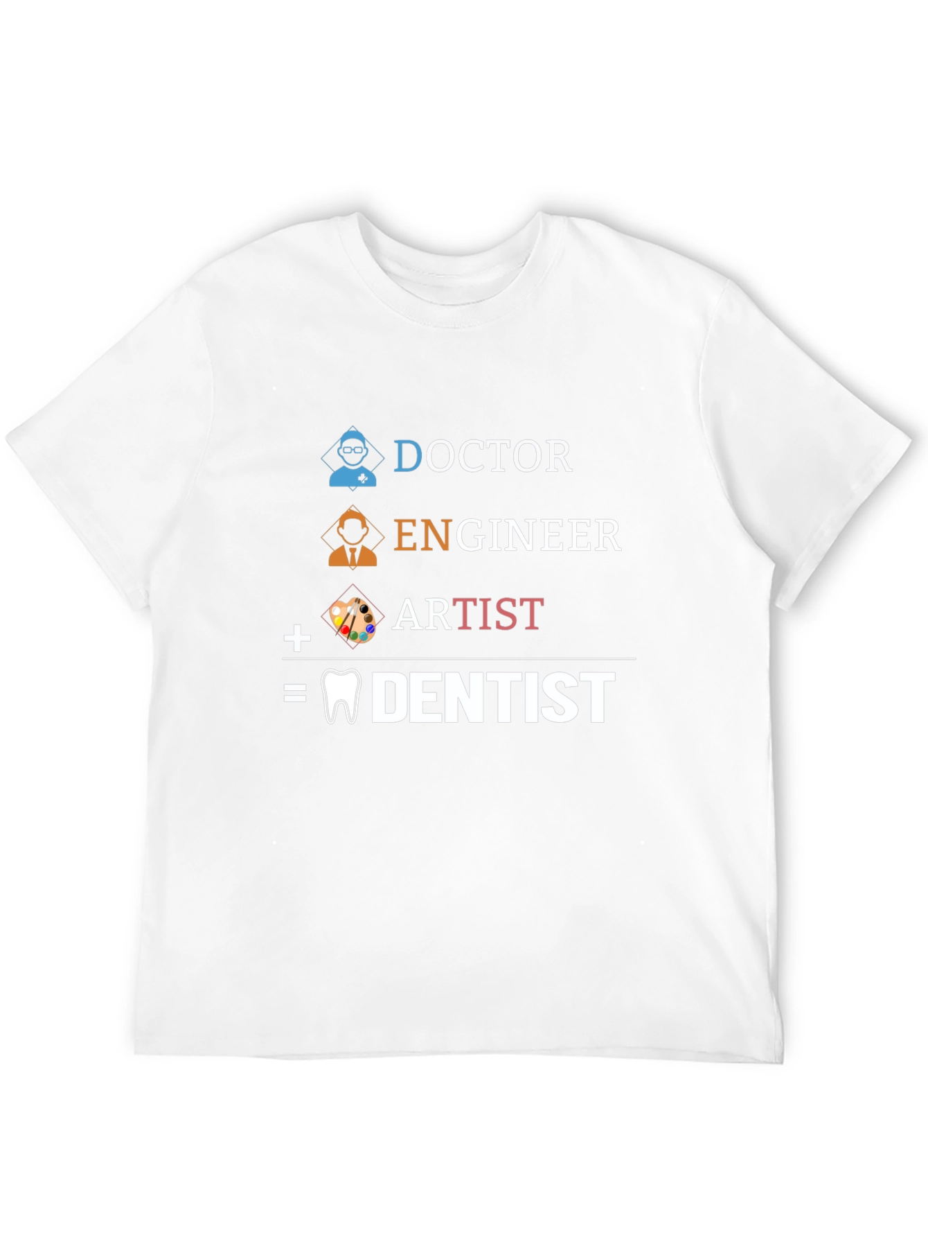 Doctor Engineer Artist = Dentist Graphic Tee