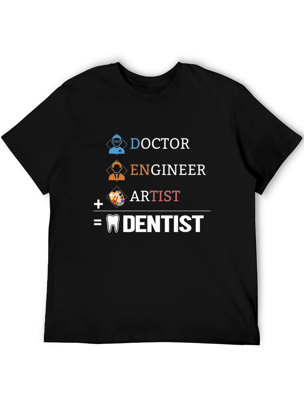 Doctor Engineer Artist = Dentist Graphic Tee