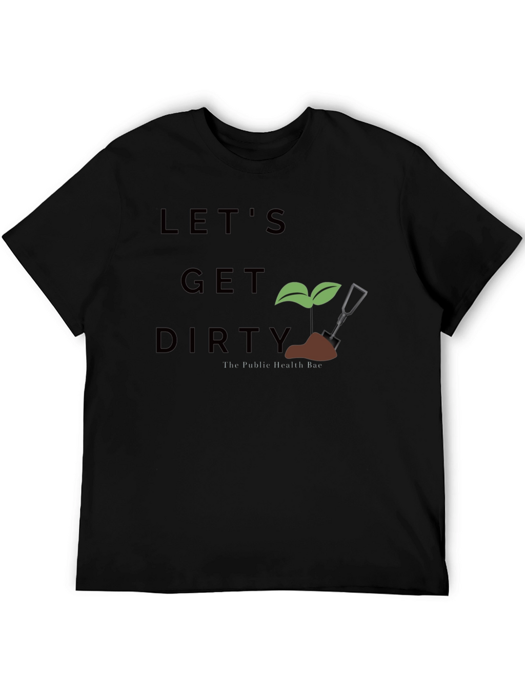 Lets Get Dirty T-Shirt - Public Health Bae