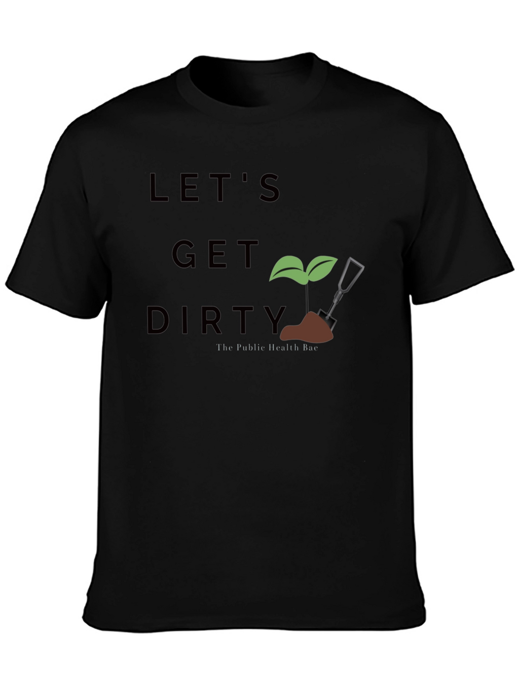 Lets Get Dirty T-Shirt - Public Health Bae