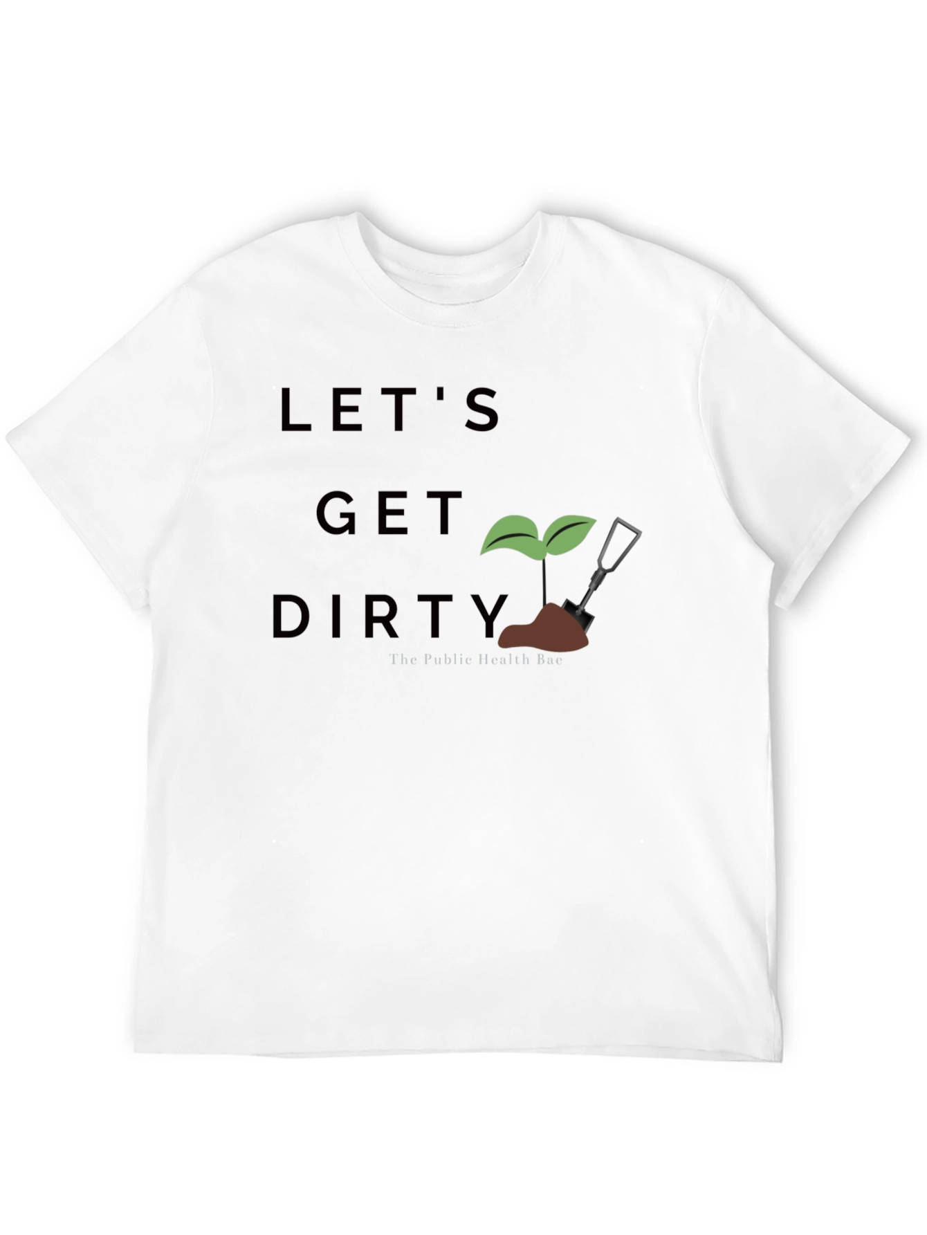 Lets Get Dirty T-Shirt - Public Health Bae