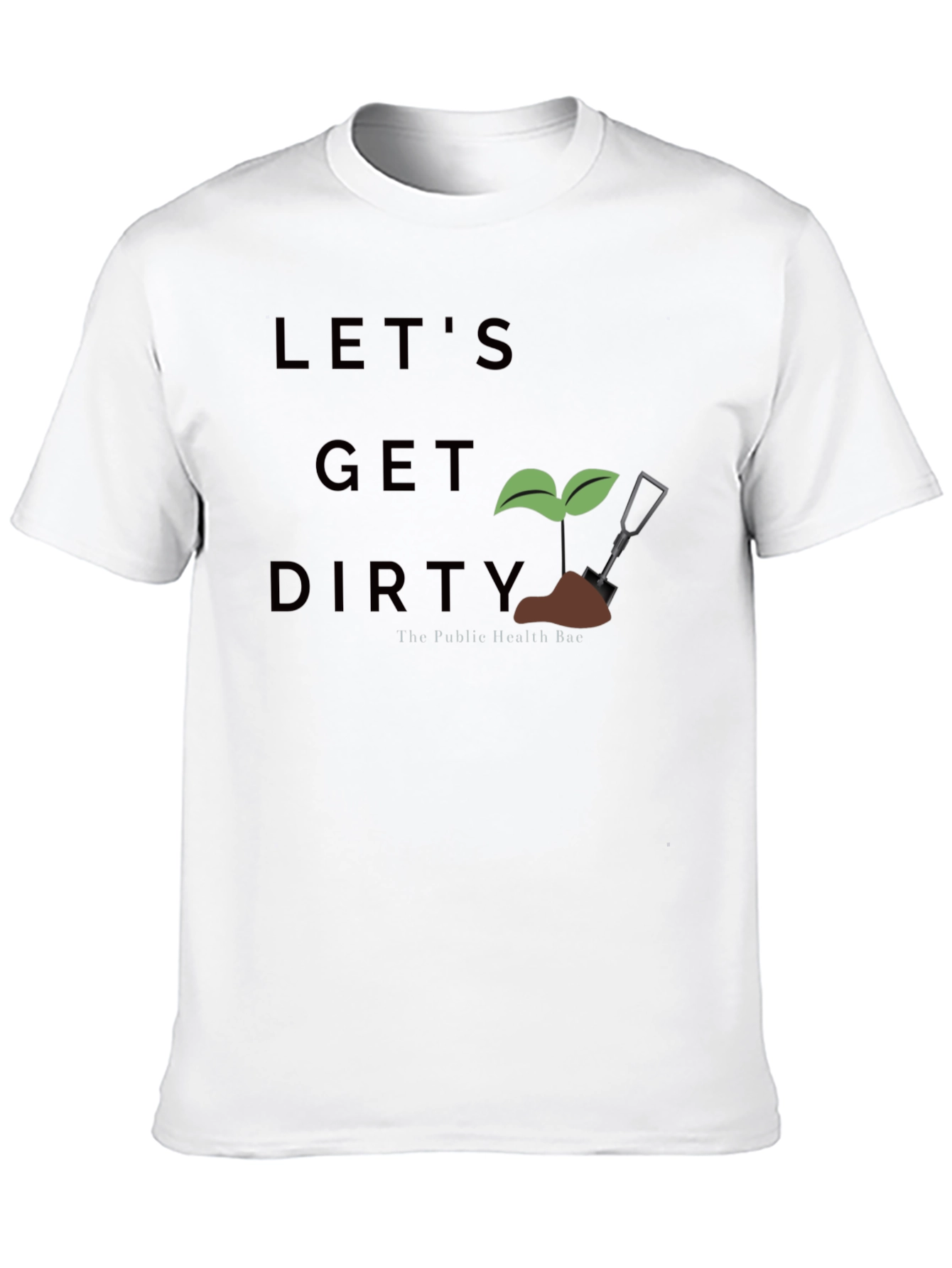 Lets Get Dirty T-Shirt - Public Health Bae