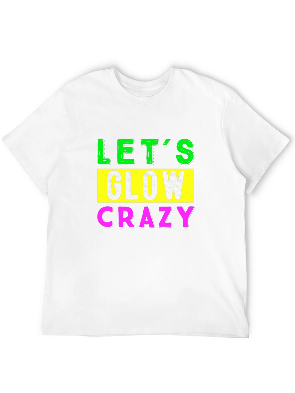 Lets Glow Crazy Graphic Tee