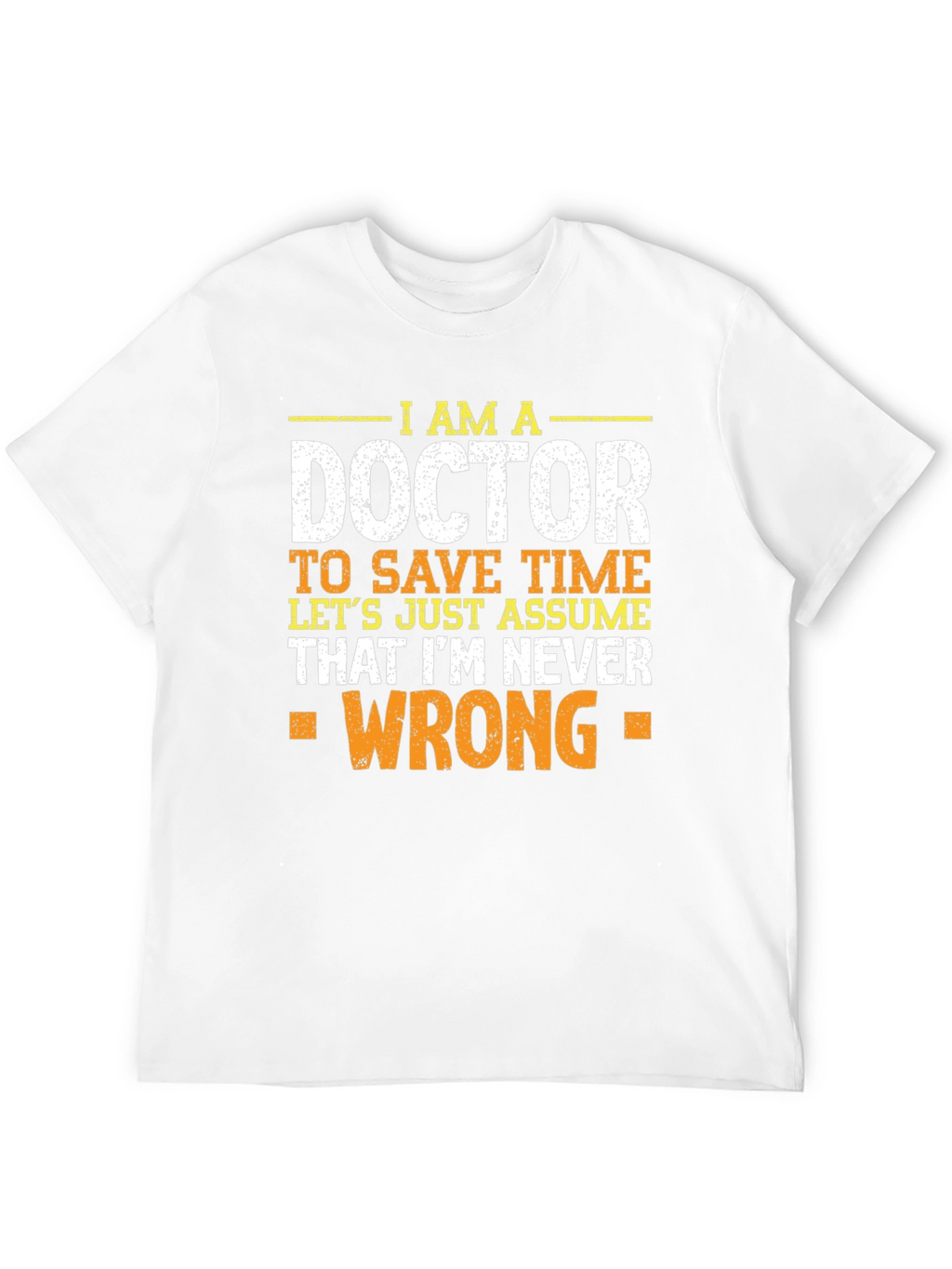 Im A Doctor T-Shirt - Never Wrong