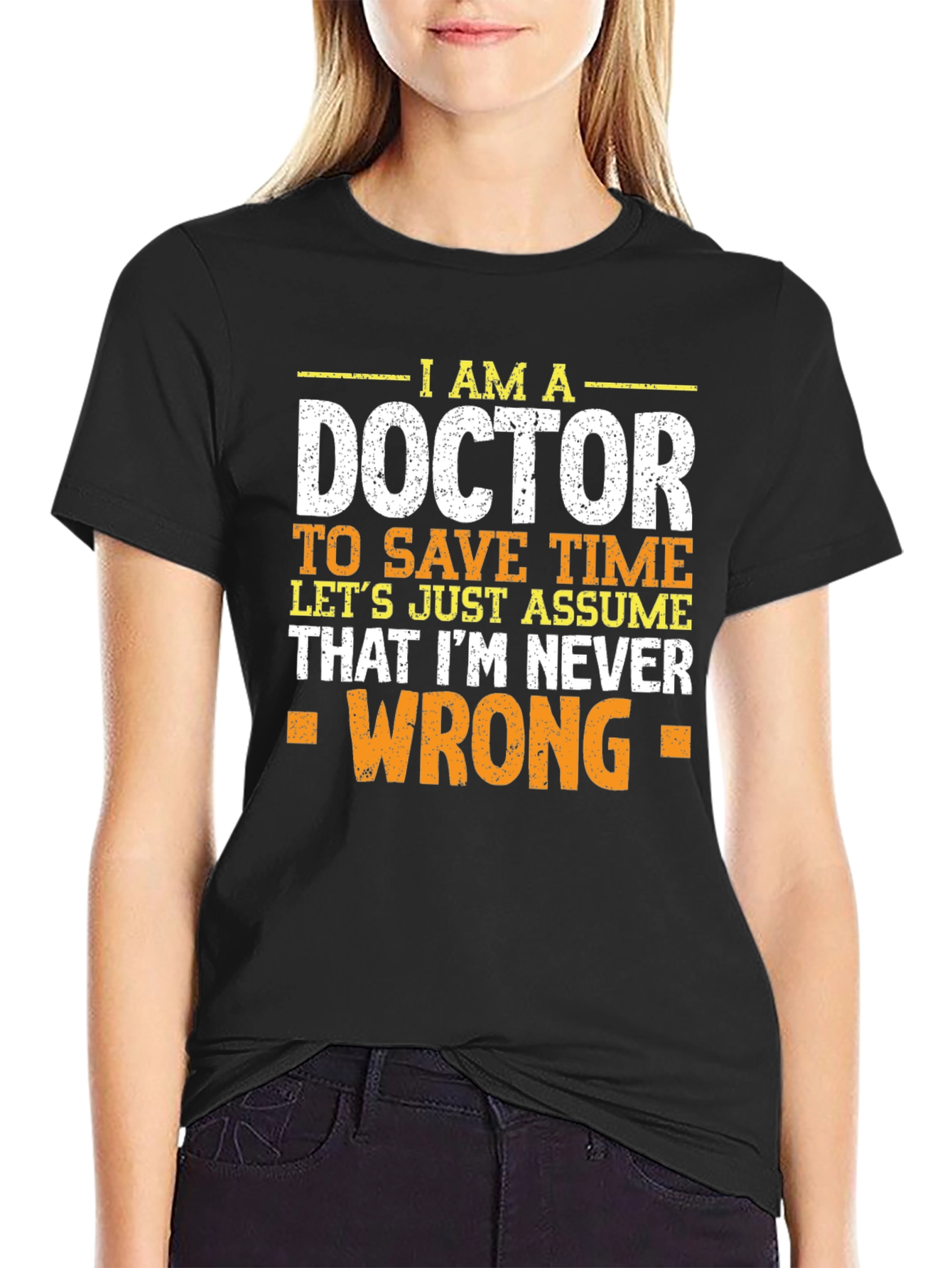 Im A Doctor T-Shirt - Never Wrong
