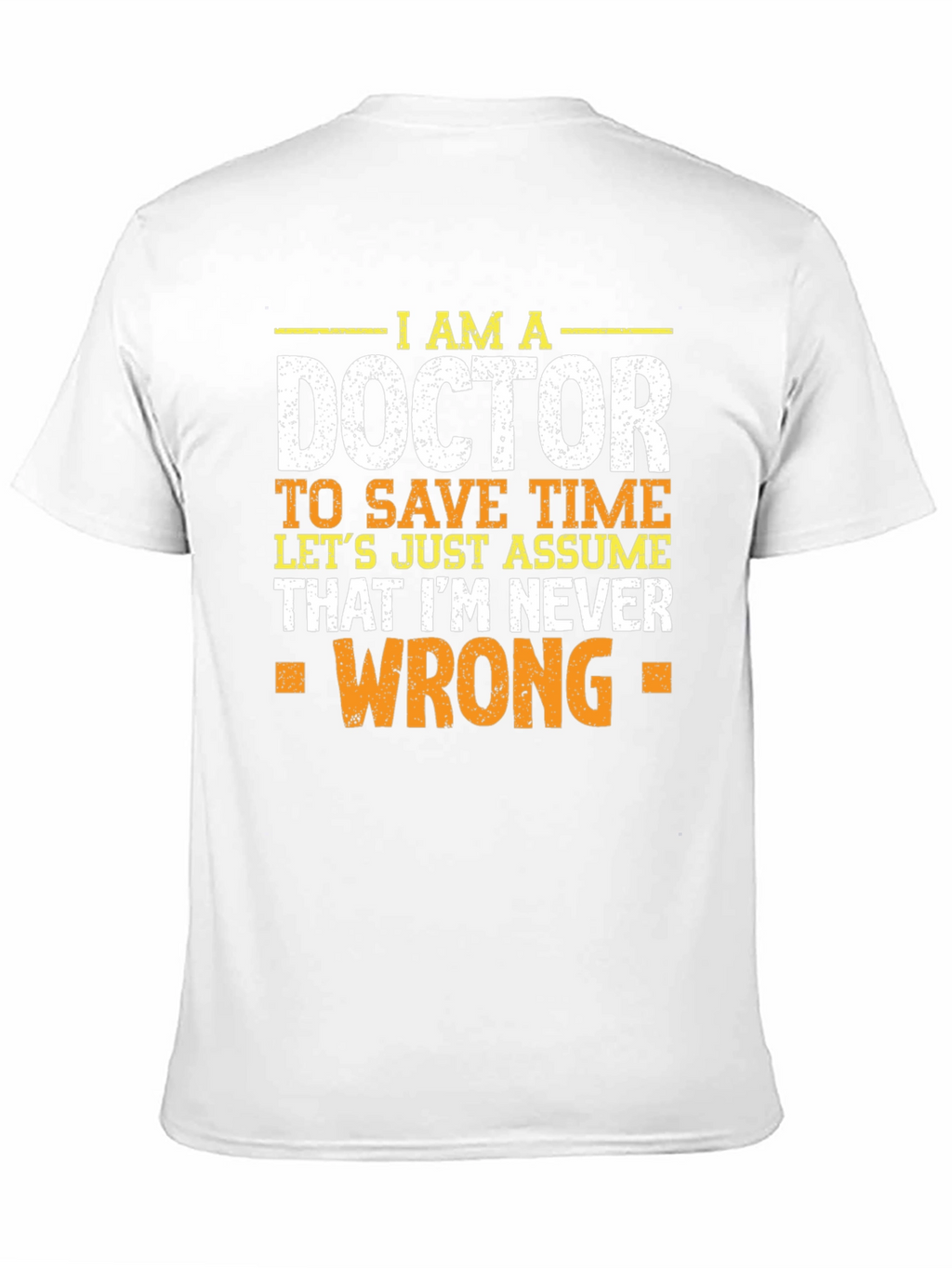 Im A Doctor T-Shirt - Never Wrong