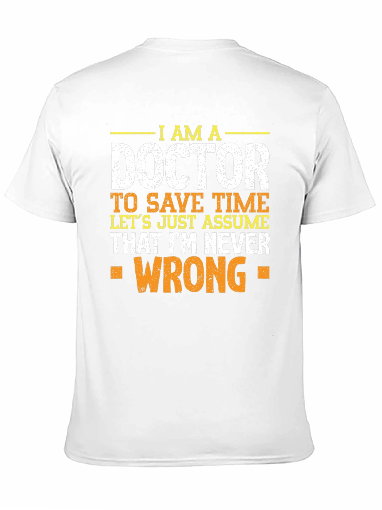Im A Doctor T-Shirt - Never Wrong