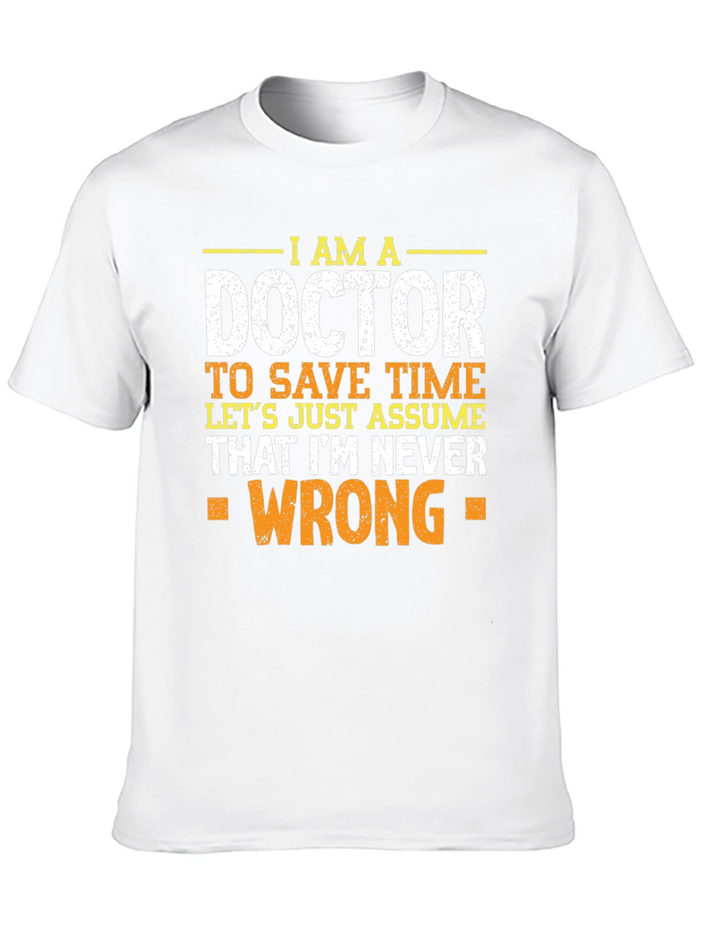 Im A Doctor T-Shirt - Never Wrong