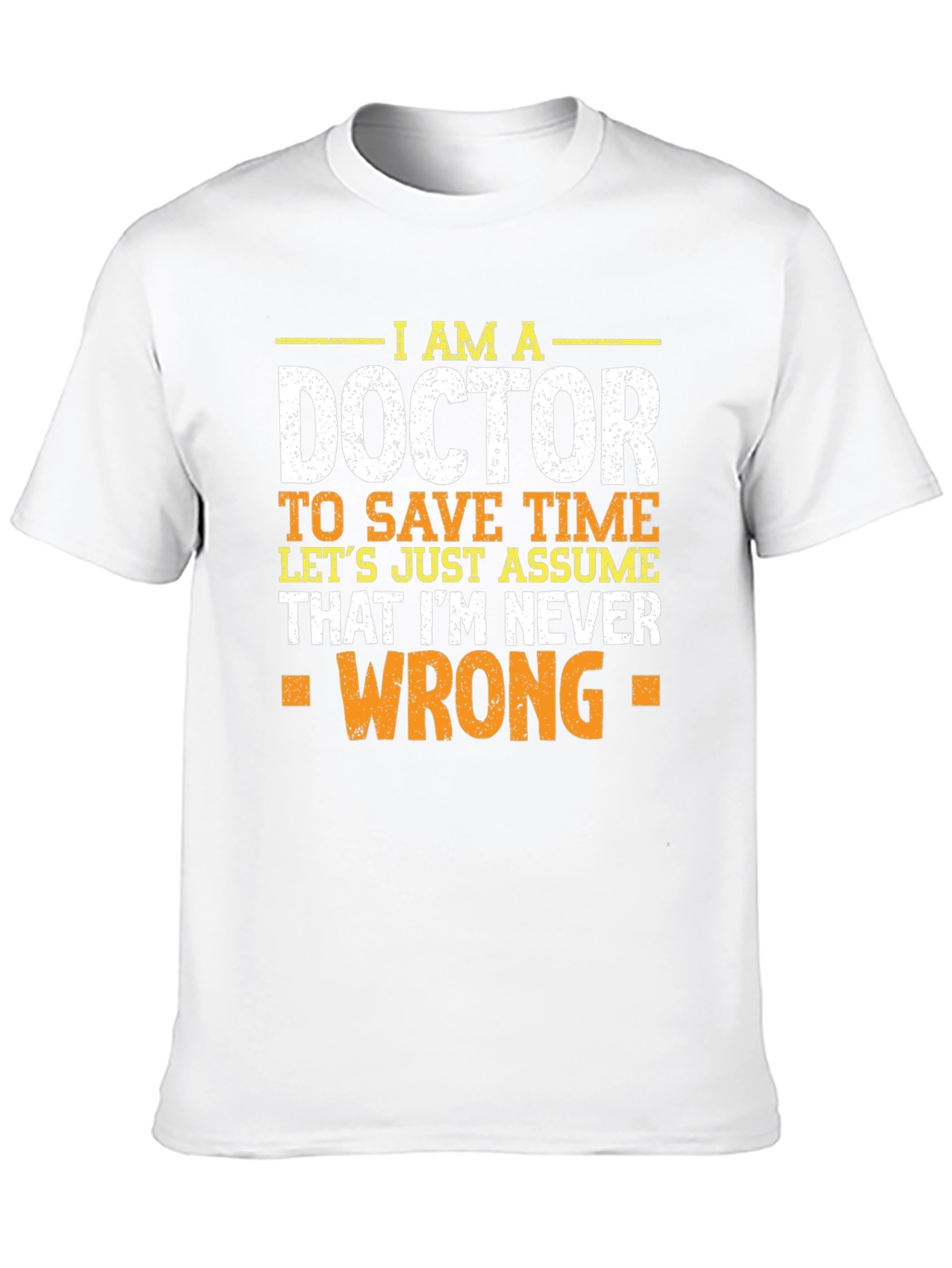 Im A Doctor T-Shirt - Never Wrong