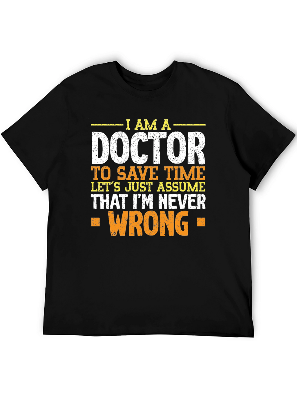 Im A Doctor T-Shirt - Never Wrong
