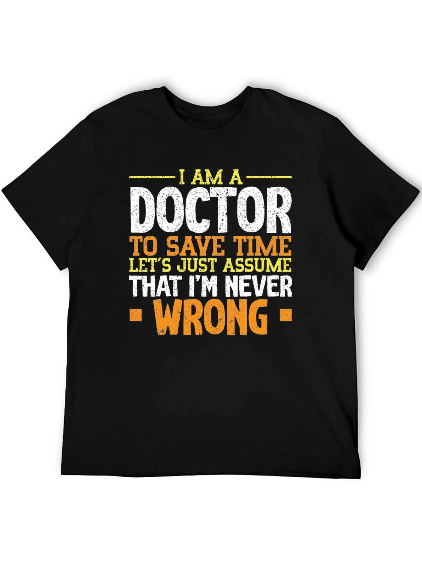 Im A Doctor T-Shirt - Never Wrong