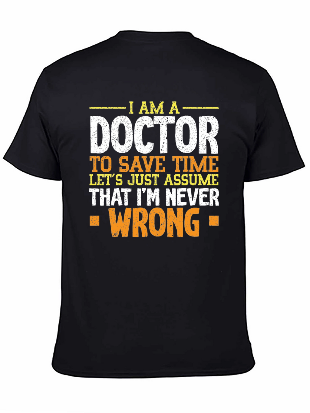 Im A Doctor T-Shirt - Never Wrong