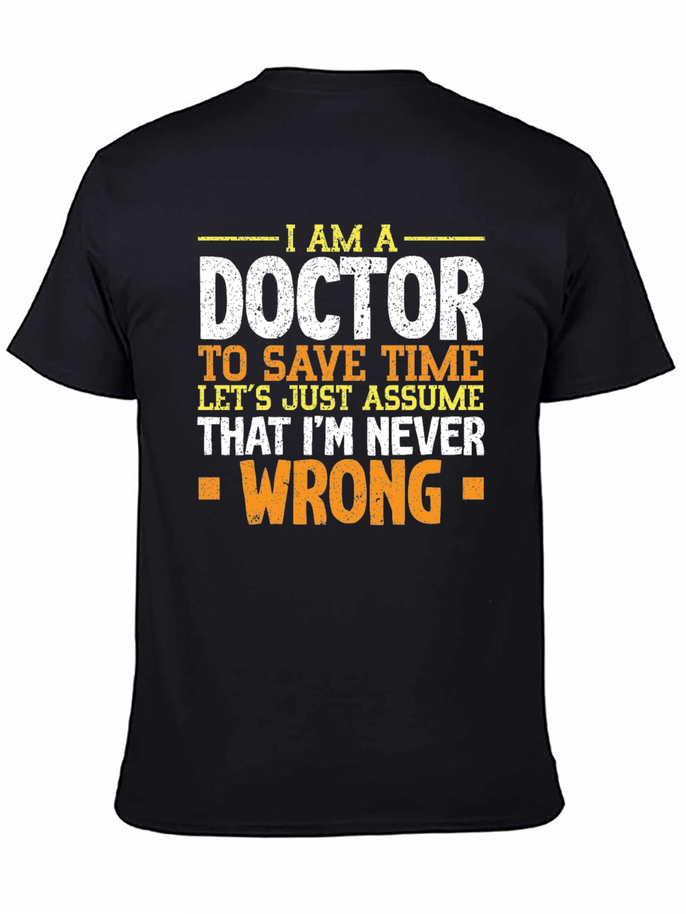 Im A Doctor T-Shirt - Never Wrong