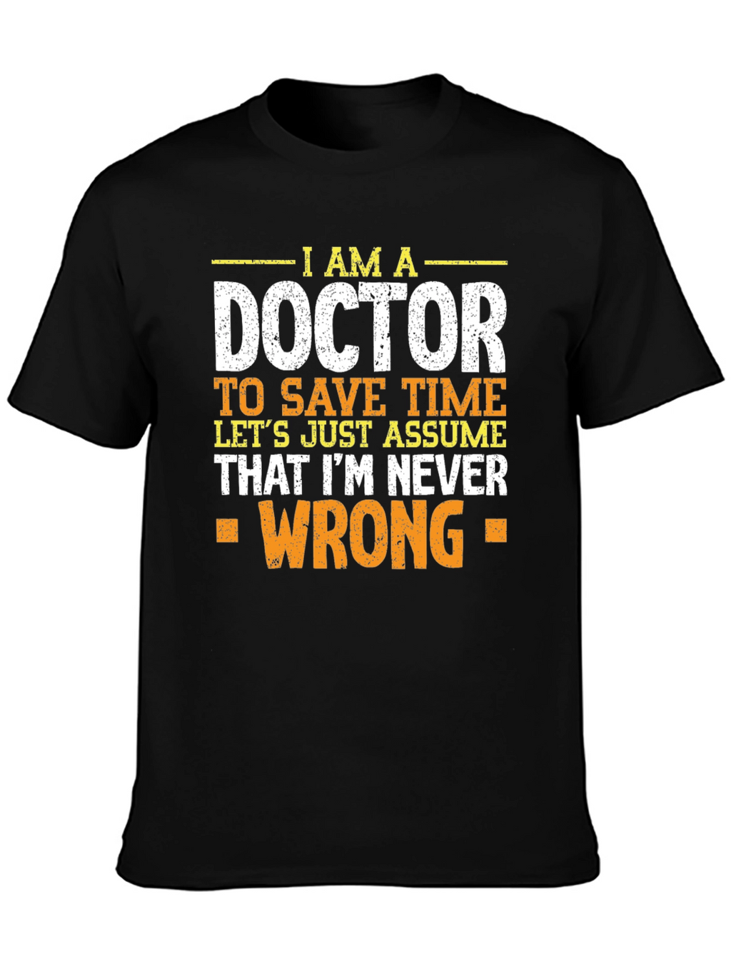 Im A Doctor T-Shirt - Never Wrong