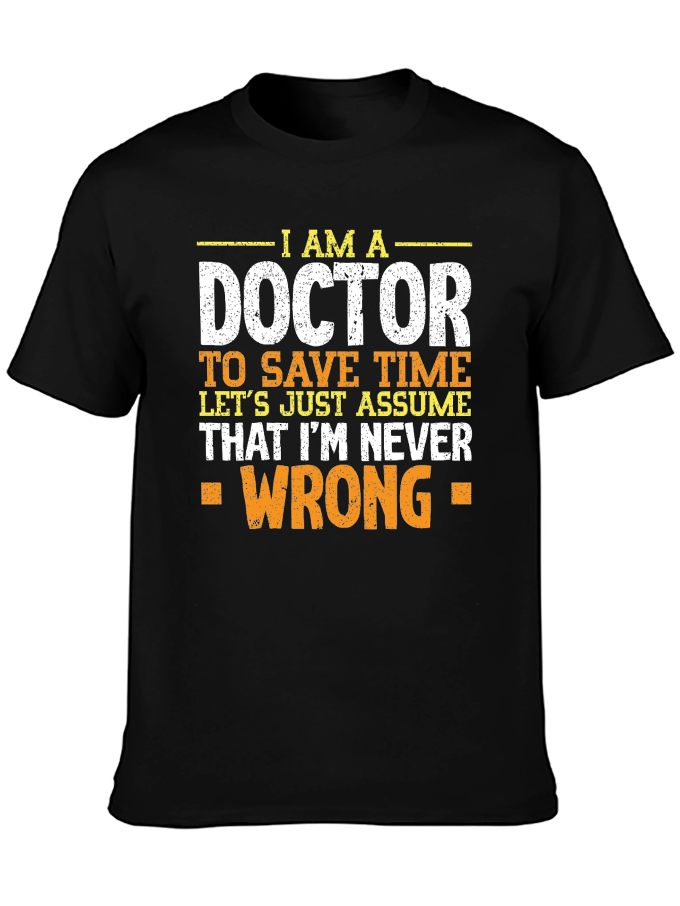 Im A Doctor T-Shirt - Never Wrong