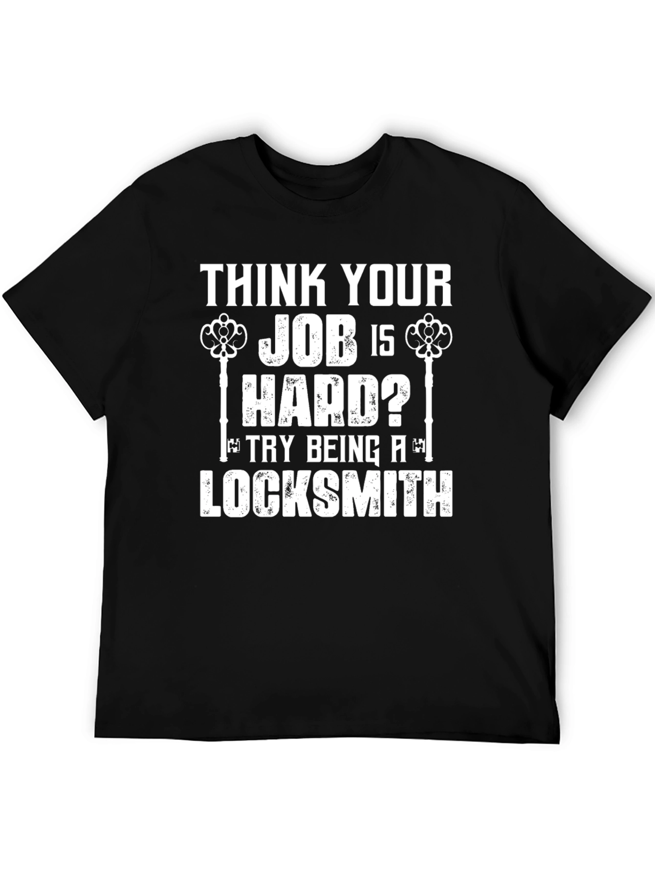 Locksmith Humor T-Shirt - Think Your Job Is Hard?