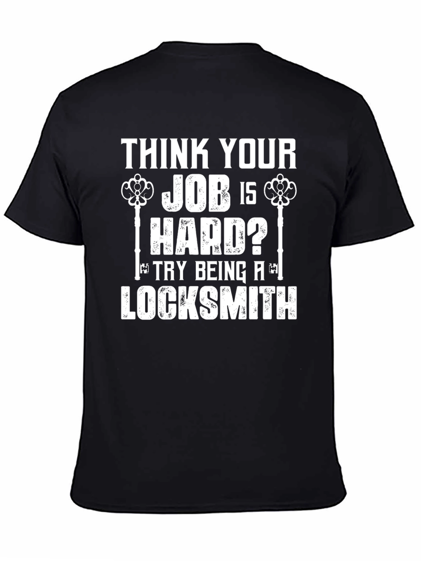 Locksmith Humor T-Shirt - Think Your Job Is Hard?