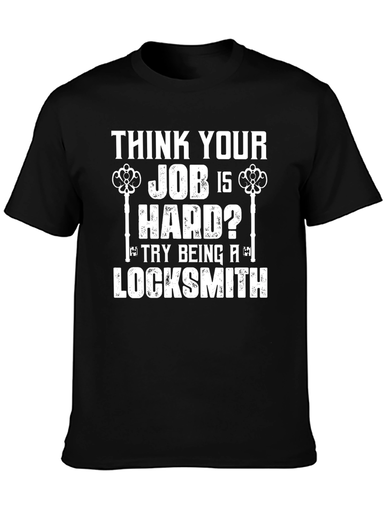 Locksmith Humor T-Shirt - Think Your Job Is Hard?